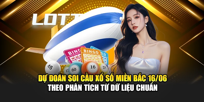 Soi Cầu Xổ Số Miền Bắc 16/06 Trúng Lớn Từ Chuyên Gia 188Bet 3 Dự đoán soi cầu xổ số miền Bắc 16/06 theo phân tích từ dữ liệu chuẩn