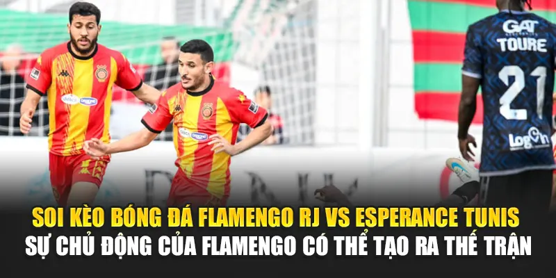 Soi Kèo Bóng Đá Flamengo RJ Vs Esperance Tunis Từ solylunalodge.net 2 Soi kèo bóng đá Flamengo RJ vs Esperance Tunis - Sự chủ động của Flamengo có thể tạo ra thế trận