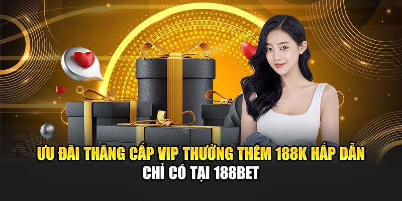 Thăng Cấp VIP Thưởng Thêm 188K Hấp Dẫn Khi Chơi Tại 188Bet 2 Ưu đãi thăng cấp VIP thưởng thêm 188K hấp dẫn chỉ có tại 188Bet